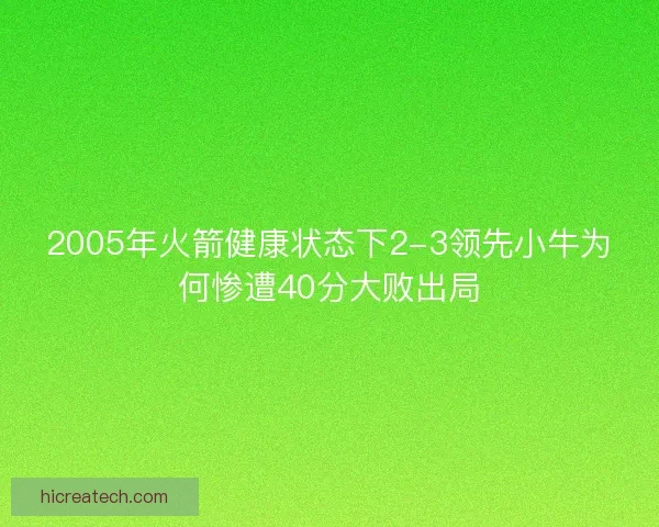 2005年火箭健康状态下2-3领先小牛为何惨遭40分大败出局