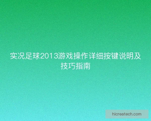 实况足球2013游戏操作详细按键说明及技巧指南